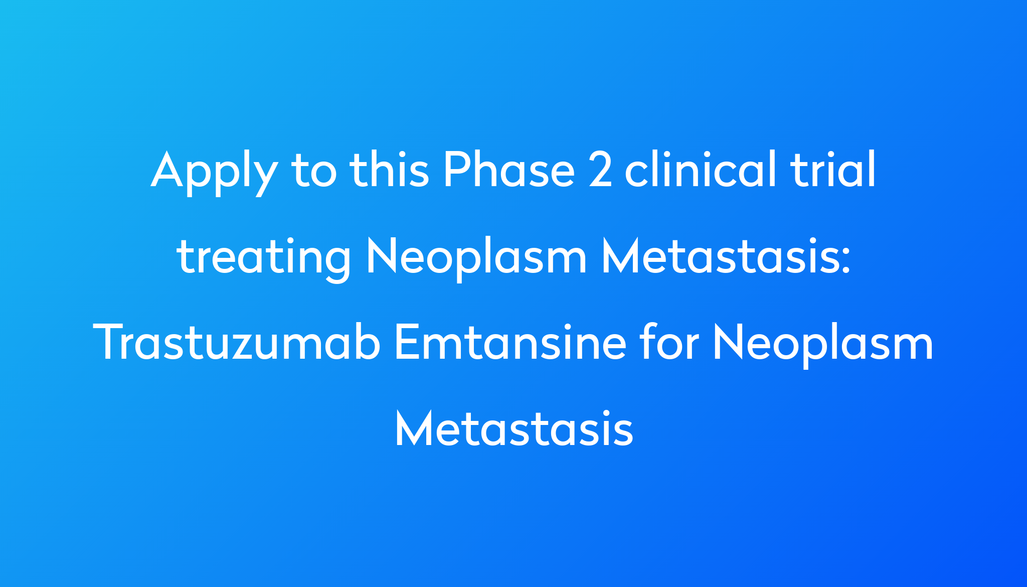 trastuzumab-emtansine-for-neoplasm-metastasis-clinical-trial-2022-power